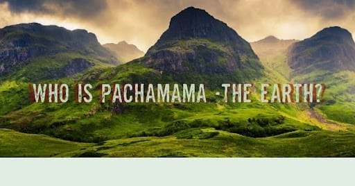 Who is Pachamama- the Earth?